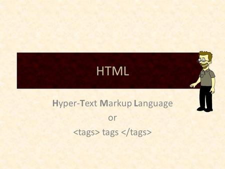 HTML Hyper-Text Markup Language or tags. HTML is a “tag” language Open and close tags Tags identified with  angle brackets Basic format content (shorthand.