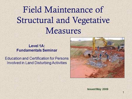 1 Field Maintenance of Structural and Vegetative Measures Level 1A: Fundamentals Seminar Education and Certification for Persons Involved in Land Disturbing.