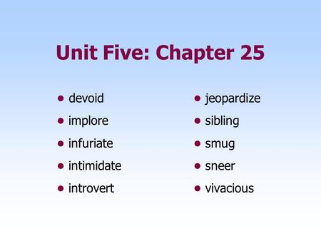 Unit Five: Chapter 25 • devoid • jeopardize • implore • sibling