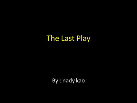 The Last Play By : nady kao. We start walking down the hallway, it seems brighter than we walked back ten minutes ago. But it doesn’t matter, I can see.