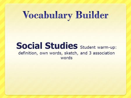 Social Studies Student warm-up: definition, own words, sketch, and 3 association words.