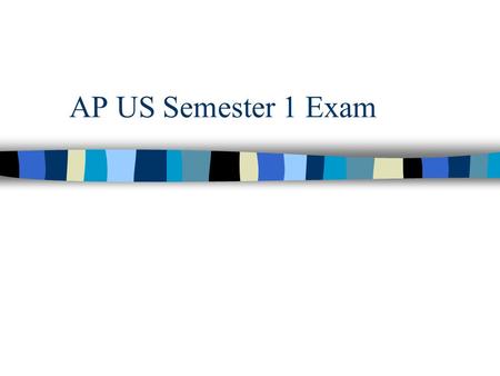AP US Semester 1 Exam. Tomorrow’s Exam 60 multiple choice –20 questions from chapters 23-26 Study lecture notes and Mr. Mat’s notes –10 questions from.