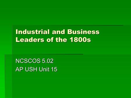Industrial and Business Leaders of the 1800s NCSCOS 5.02 AP USH Unit 15.