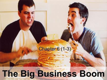 The Big Business Boom Chapter 6 (1-3) Chapter 6 (1-3)