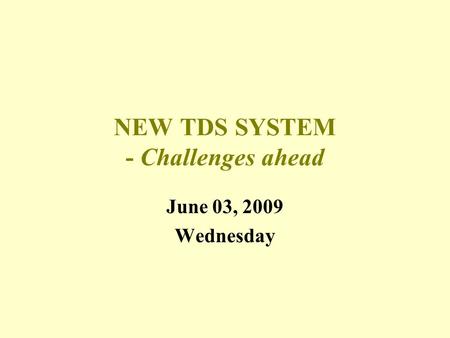 NEW TDS SYSTEM - Challenges ahead June 03, 2009 Wednesday.
