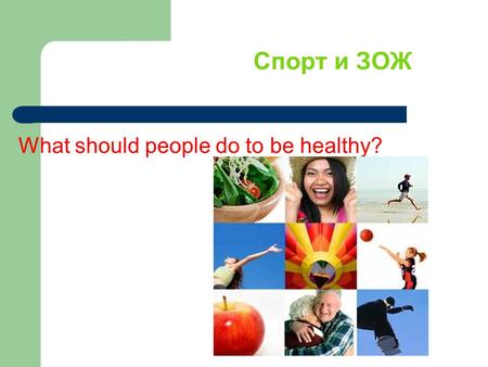 Спорт и ЗОЖ What should people do to be healthy?.