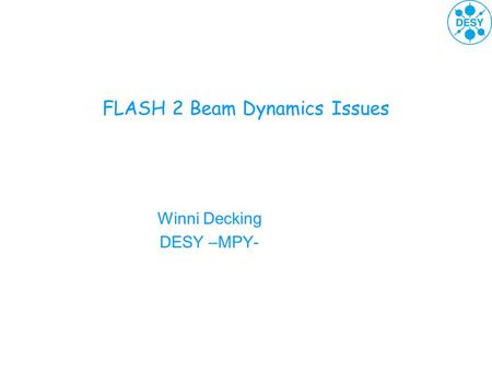 FLASH 2 Beam Dynamics Issues Winni Decking DESY –MPY-