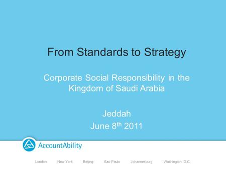 London New York Beijing Sao Paulo Johannesburg Washington D.C. From Standards to Strategy Corporate Social Responsibility in the Kingdom of Saudi Arabia.
