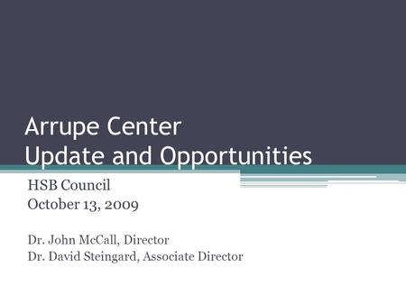Arrupe Center Update and Opportunities HSB Council October 13, 2009 Dr. John McCall, Director Dr. David Steingard, Associate Director.