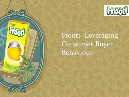 Frooti- Leveraging Consumer Buyer Behaviour