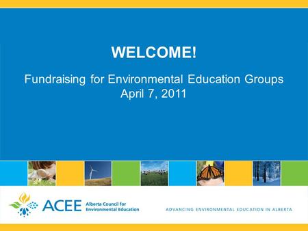 WELCOME! Fundraising for Environmental Education Groups April 7, 2011.