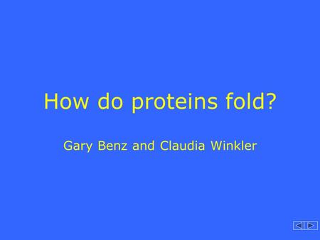 How do proteins fold? Gary Benz and Claudia Winkler.