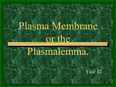 Plasma Membrane or the Plasmalemma. Year 12. Places found :- Around animal cells and plant cells. Vesicles for transport of substances in / out of cells.