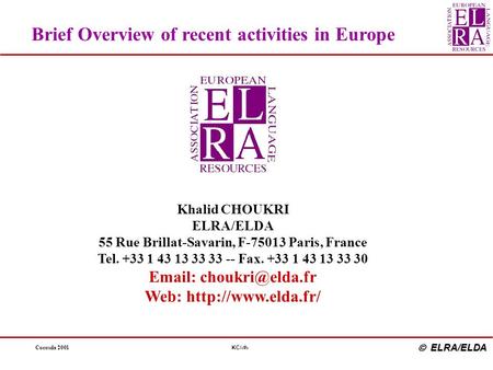 Cocosda 2001  ELRA/ELDA KC/1 Brief Overview of recent activities in Europe Khalid CHOUKRI ELRA/ELDA 55 Rue Brillat-Savarin, F-75013 Paris, France Tel.