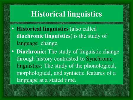 Historical linguistics Historical linguistics (also called diachronic linguistics) is the study of language change. Diachronic: The study of linguistic.