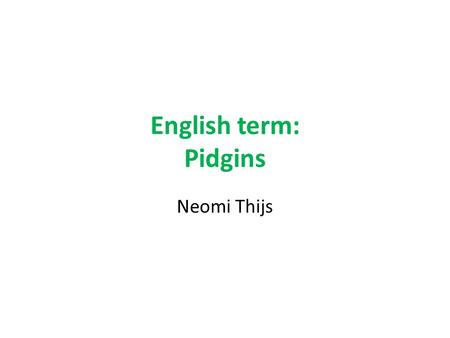 English term: Pidgins Neomi Thijs. Denotation: a grammatically simplified form of a language, typically English, Dutch, or Portuguese, some elements of.
