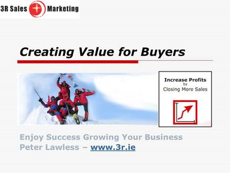 Creating Value for Buyers Enjoy Success Growing Your Business Peter Lawless – www.3r.iewww.3r.ie.