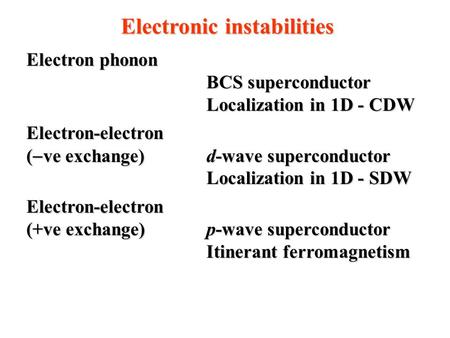 Electronic instabilities Electron phonon BCS superconductor Localization in 1D - CDW Electron-electron (  ve exchange)d-wave superconductor Localization.