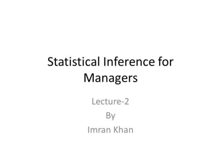 Statistical Inference for Managers Lecture-2 By Imran Khan.
