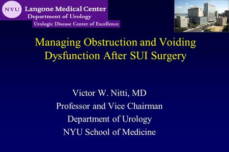 Managing Obstruction and Voiding Dysfunction After SUI Surgery Victor W. Nitti, MD Professor and Vice Chairman Department of Urology NYU School of Medicine.