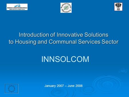 Introduction of Innovative Solutions to Housing and Communal Services Sector INNSOLCOM January 2007 – June 2008.