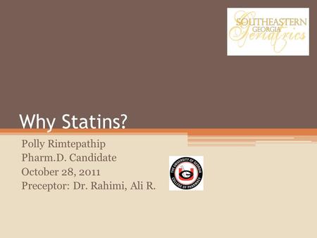 Why Statins? Polly Rimtepathip Pharm.D. Candidate October 28, 2011 Preceptor: Dr. Rahimi, Ali R.