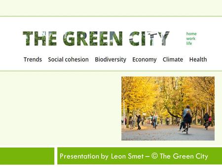 Presentation by Leon Smet – © The Green City. City populations will increase faster and faster Liveability.