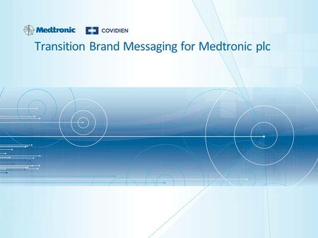 Transition Brand Messaging for Medtronic plc. 2 | Medtronic Confidential Universal Messaging for Internal and External Audiences The foundation for all.