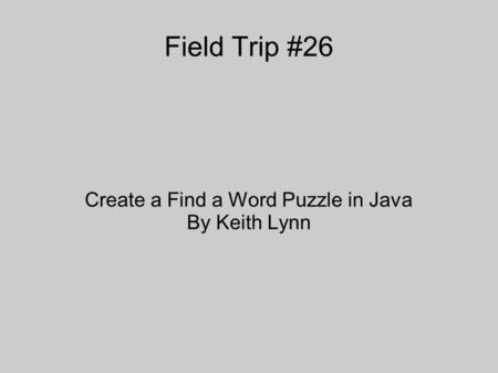 Field Trip #26 Create a Find a Word Puzzle in Java By Keith Lynn.