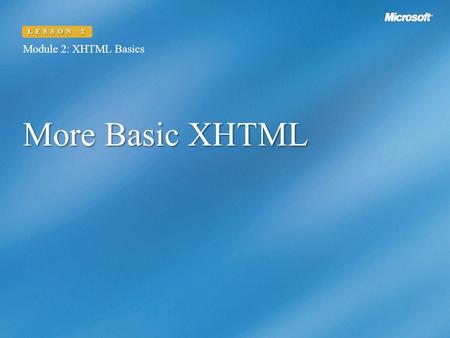 More Basic XHTML Module 2: XHTML Basics LESSON 2.