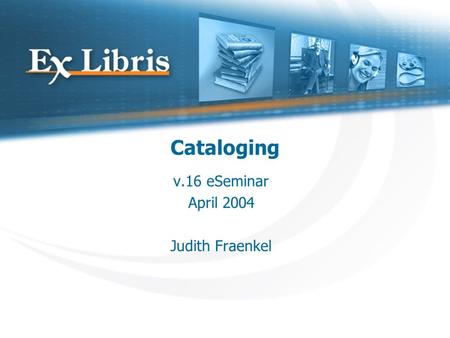 Cataloging v.16 eSeminar April 2004 Judith Fraenkel.
