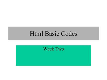 Html Basic Codes Week Two. Start Your Text Editor Windows use 'Notepad’ Macintosh use 'Simple Text'