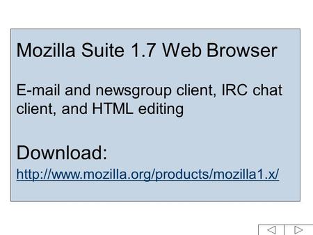Mozilla Suite 1.7 Web Browser  and newsgroup client, IRC chat client, and HTML editing Download: