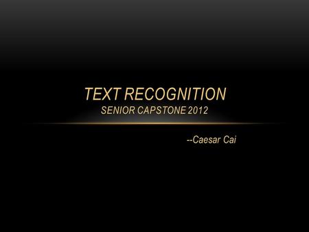 --Caesar Cai TEXT RECOGNITION SENIOR CAPSTONE 2012.
