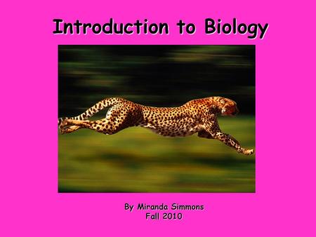 Introduction to Biology By Miranda Simmons Fall 2010.