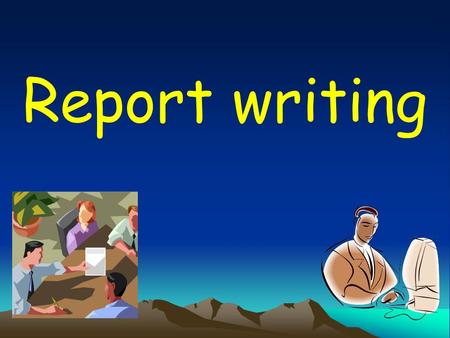 Report writing What is report writing ? Where will you find reports? Why do I have to learn how to write a report?