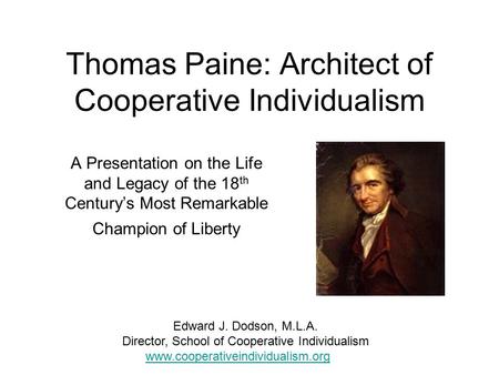 Thomas Paine: Architect of Cooperative Individualism A Presentation on the Life and Legacy of the 18 th Century’s Most Remarkable Champion of Liberty Edward.