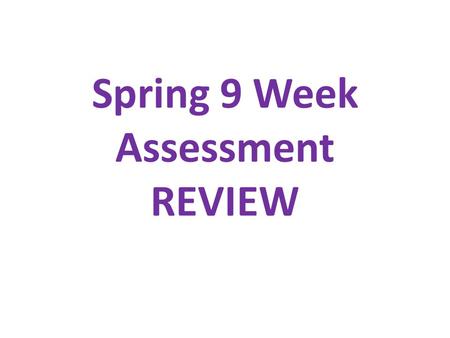 Spring 9 Week Assessment REVIEW