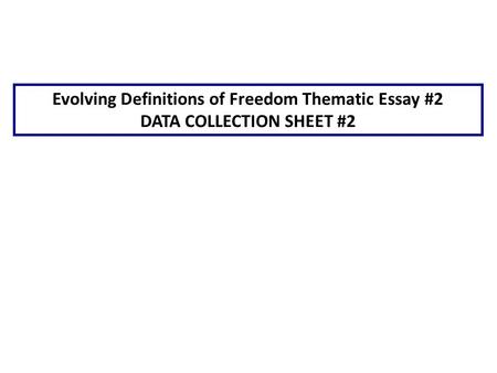 Evolving Definitions of Freedom Thematic Essay #2 DATA COLLECTION SHEET #2.