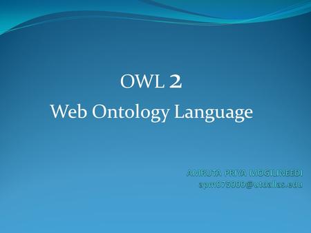 OWL 2 Web Ontology Language. Topics Introduction to OWL Usage of OWL Problems with OWL 1 Solutions from OWL 2.