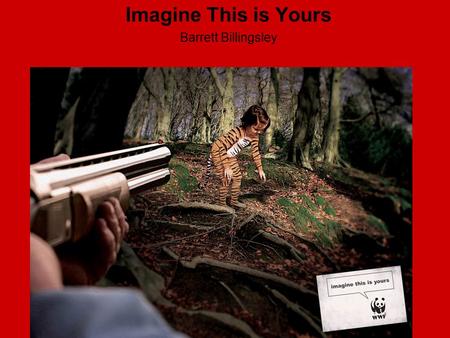 Imagine This is Yours Barrett Billingsley. Background Information The World Wildlife Fund is a program that fights to secure a future for animals on this.