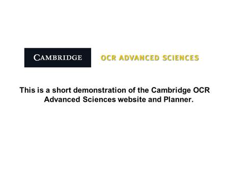 This is a short demonstration of the Cambridge OCR Advanced Sciences website and Planner.