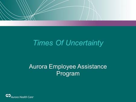 Times Of Uncertainty Aurora Employee Assistance Program.