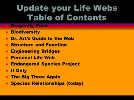 Update your Life Webs Table of Contents l Dragonfly Pond l Biodiversity l Dr. Art’s Guide to the Web l Structure and Function l Engineering Bridges l.