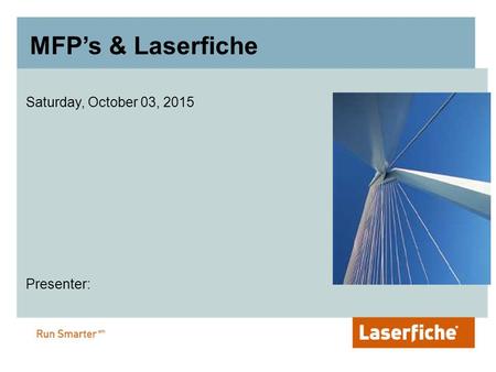 MFP’s & Laserfiche Saturday, October 03, 2015 Presenter: