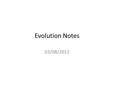 Evolution Notes 03/08/2012. Descent with Modification: A Darwinian View of Life.