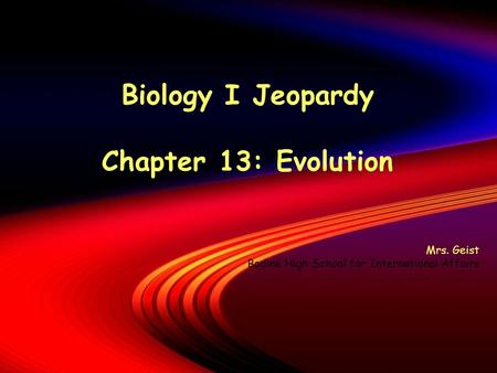 Biology I Jeopardy Chapter 13: Evolution Mrs. Geist Bodine High School for International Affairs.
