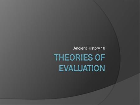 Ancient History 10. Your Thoughts… Where did we come from? What is the difference between a theory and a fact?