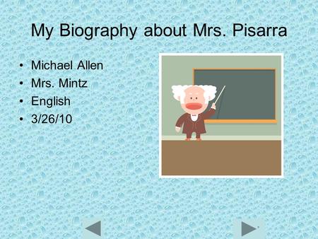 My Biography about Mrs. Pisarra Michael Allen Mrs. Mintz English 3/26/10.