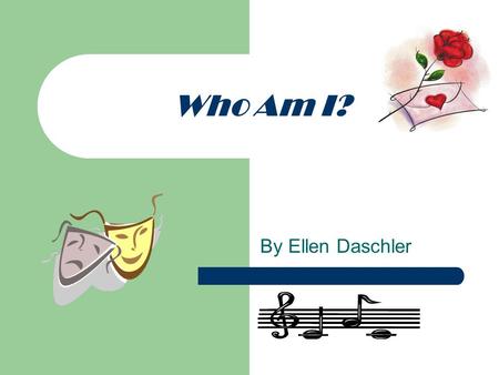 Who Am I? By Ellen Daschler. I’m the baby of the family… Born August 3 rd, 1985 Youngest of three - Louis & Rachel Daughter of John & Elaine Daschler.
